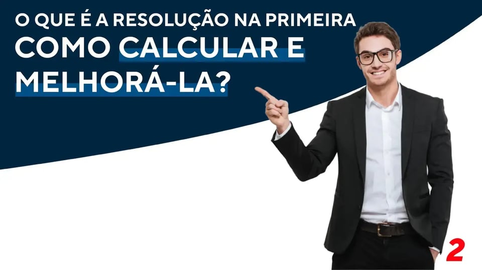 O Que é Resolução na Primeira Chamada? Como Calculá-la e Melhorá-la